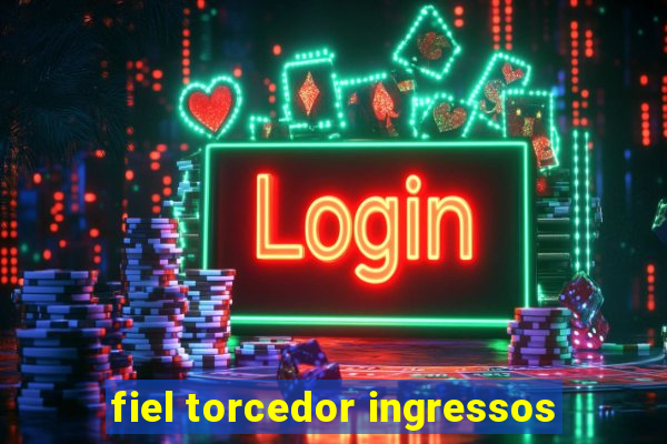 fiel torcedor ingressos